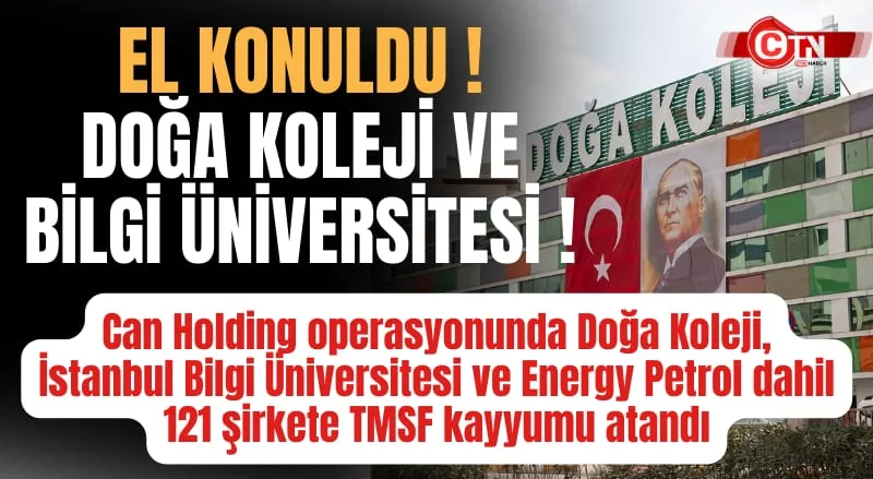 Doğa Koleji Bilgi Üniversitesi El Konuldu Can Holding  121 Şirket TMSF Kayyum Energy Petrol