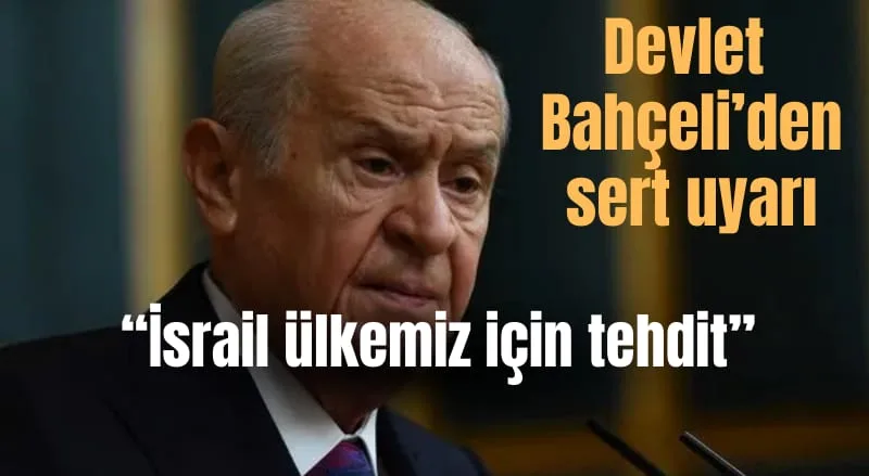 Devlet Bahçeli'den sert uyarı: "İsrail ülkemiz için tehdit" — TRÇ ittifakı önerisi