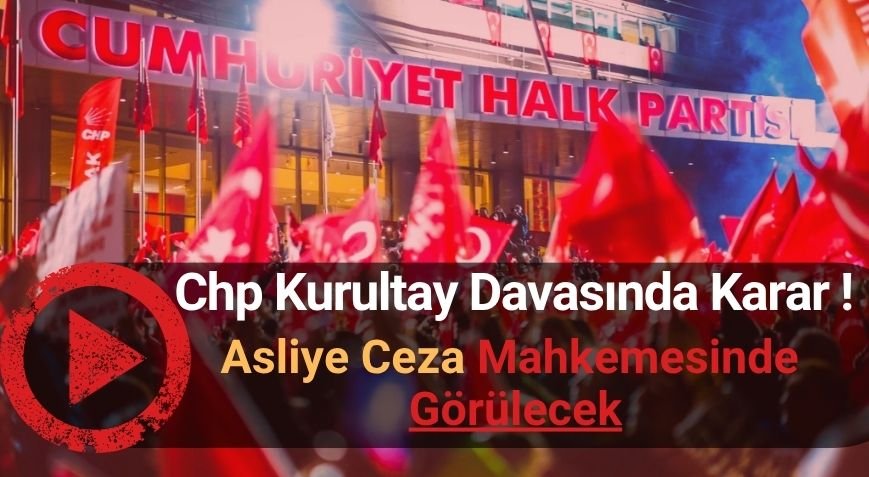 CHP Kurultay Davasında Yeni Karar: Mahkeme Görevsizlik Kararını Kaldırdı