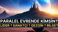 Paralel Evrende Kim Olurdun? Lider, Sanatçı, Gezgin Yoksa Bilge mi?