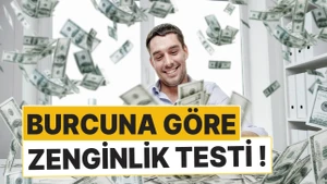 Zenginlik Testi ? Burcuna Göre Zengin Olacak Listede Kaçıncı Sıradasın ?