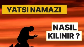 Yatsı Namazı Nasıl Kılınır? 13 Rekât Yatsı ve Vitir Namazının Adım Adım Kılınışı