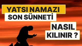 Yatsı Namazının Son Sünneti Nasıl Kılınır? 2 Rekât Sünnetin Kılınışı ve Duaları