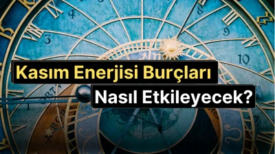 2025 Kasım Ayı Burç Yorumu: Kimin Şansı Dönüyor, Kim Duygusal Fırtınaya Giriyor?