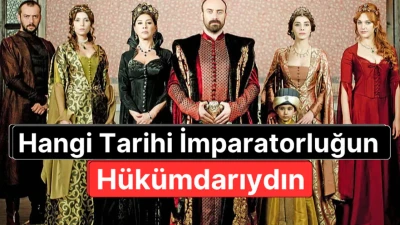Hangi Tarihi İmparatorluğun Hükümdarıydın?