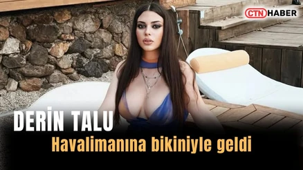 Derin Talu'dan Olay Yaratan Havalimanı Görüntüsü: "Üstümü Değiştirmeyi Unuttum"