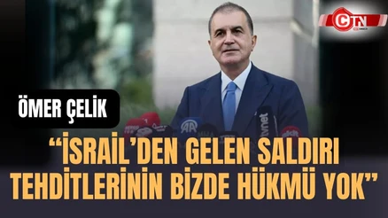 Ömer Çelik'ten İsrail'e Sert Tepki: "Saldırı Tehditlerinin Bizde Hükmü Yok"