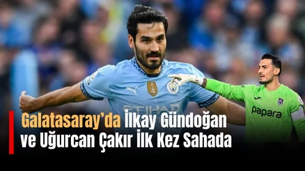 Galatasaray'da İlkay Gündoğan ve Uğurcan Çakır İlk Maçında