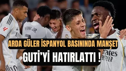 Arda Güler İspanyol Basınında Manşet: "Guti'yi Hatırlattı"