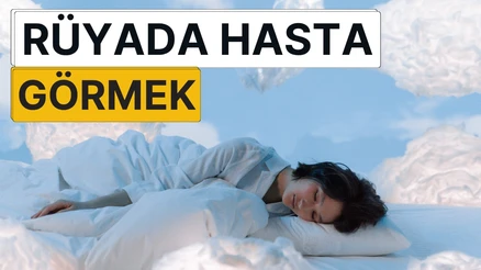 Rüyada Hasta Görmek Ne Anlama Gelir?