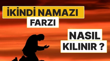 İkindi Namazının Farzı Nasıl Kılınır? 4 Rekât Farz Namazın Adım Adım Kılınışı