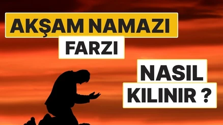Akşam Namazının Farzı Nasıl Kılınır? 3 Rekât Farz Namazın Adım Adım Kılınışı
