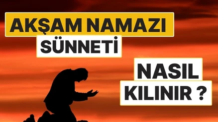 Akşam Namazının Sünneti Nasıl Kılınır? 2 Rekât Sünnetin Kılınışı ve Duaları