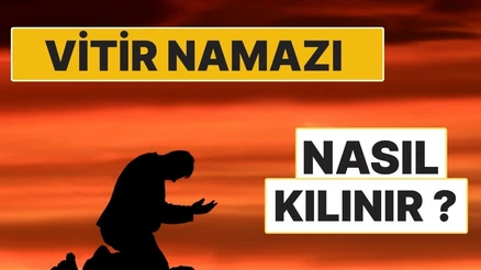 Vitir Namazı Nasıl Kılınır? 3 Rekât Vitir Namazının Kılınışı ve Faziletleri