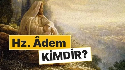 Hz. Âdem Kimdir? İlk İnsan ve İlk Peygamberin Hikâyesi