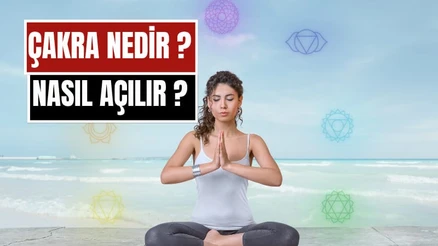 Çakra Açma Nedir, Nasıl Yapılır? 7 Çakra Anlamları, Dengeleme Yöntemleri ve Faydaları