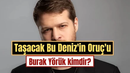 Taşacak Bu Deniz'in Oruç'u Burak Yörük kimdir? Burak Yörük kaç yaşında ve nereli?