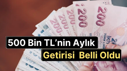 Faizleri Açıklandı: 500 Bin TL'nin Aylık Getirisi Ne Kadar?