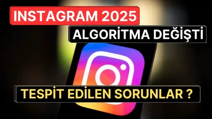 İşte 2025 Güncel Instagram Tüyoları: Algoritmanın Yeni Kuralları Ve Tespit Edilen Sorunlar