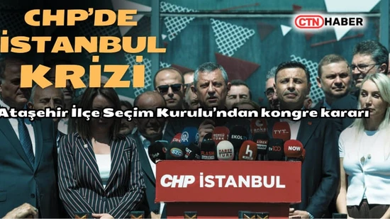 CHP'de İstanbul Krizi: Ataşehir İlçe Kongresi İptal Edildi