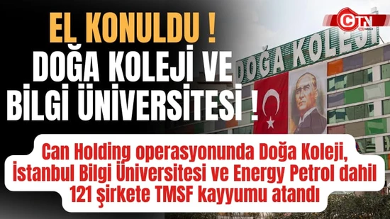 Doğa Koleji Bilgi Üniversitesi El Konuldu Can Holding  121 Şirket TMSF Kayyum Energy Petrol