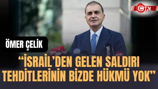 Ömer Çelik'ten İsrail'e Sert Tepki: "Saldırı Tehditlerinin Bizde Hükmü Yok"