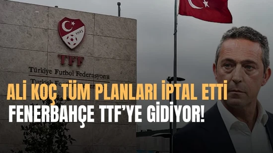 Ali Koç Tüm Planları İptal Etti: Fenerbahçe Yönetimi TFF'ye Gidiyor