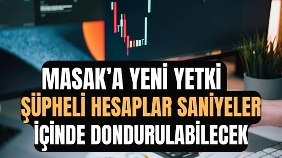 MASAK'a yeni yetki geliyor: Şüpheli hesaplar saniyeler içinde dondurulabilecek