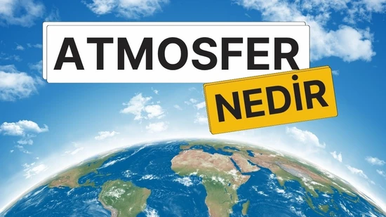 Atmosfer Nedir? Katmanları, Görevleri ve Dünya'daki Önemi