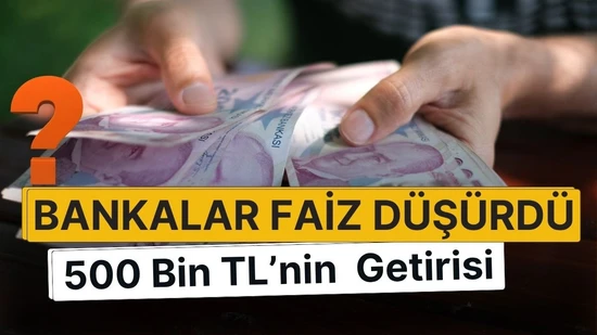 Bankalar Faiz Oranlarını Düşürdü: 500 Bin TL'nin 32 Günlük Getirisi Yeniden Hesaplandı