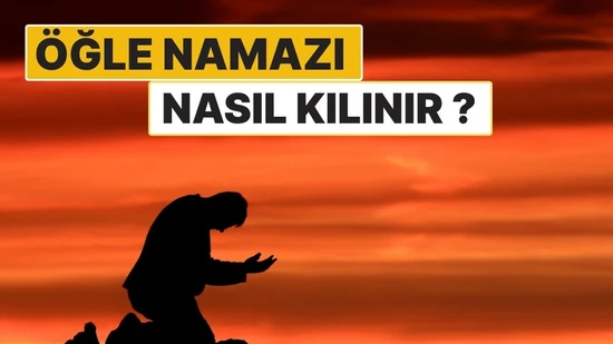 Öğle Namazı Nasıl Kılınır? 4 Rekât Sünnet, 4 Rekât Farz ve 2 Rekât Son Sünnet