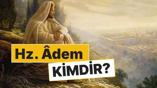 Hz. Âdem Kimdir? İlk İnsan ve İlk Peygamberin Hikâyesi