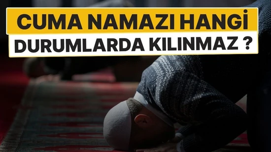 Cuma Namazı Hangi Durumlarda Kılınmaz? İslam'a Göre Mazeretler Nelerdir