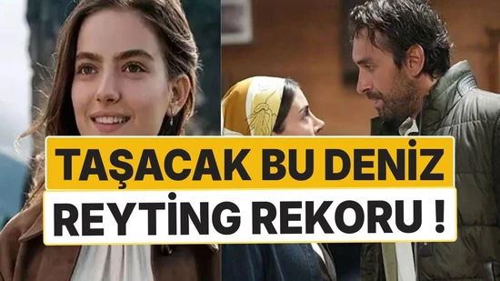 Taşacak Bu Deniz Rekor Kırdı! 7 Kasım Cuma Reyting Sonuçları Açıklandı