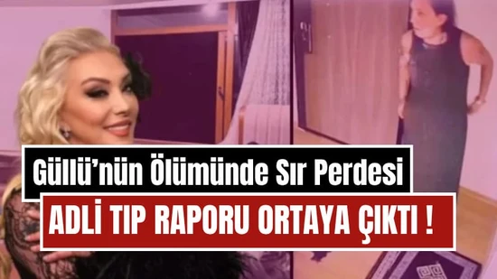 Güllü'nün Ölümünde Sır Perdesi Aralandı: Adli Tıp Raporu Ortaya Çıktı