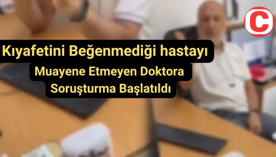 Kıyafetini beğenmediği hastayı muayene etmeyen doktora soruşturma başlatıldı