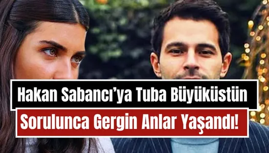 Hakan Sabancı'ya Tuba Büyüküstün Sorulunca Gergin Anlar!