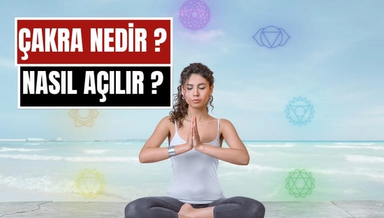 Çakra Açma Nedir, Nasıl Yapılır? 7 Çakra Anlamları, Dengeleme Yöntemleri ve Faydaları