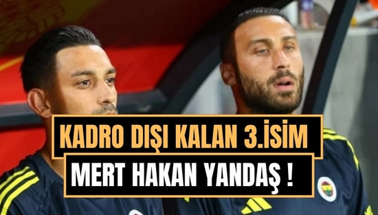 Fenerbahçe'de kriz büyüyor: Mert Hakan Yandaş da kadro dışı bırakıldı!