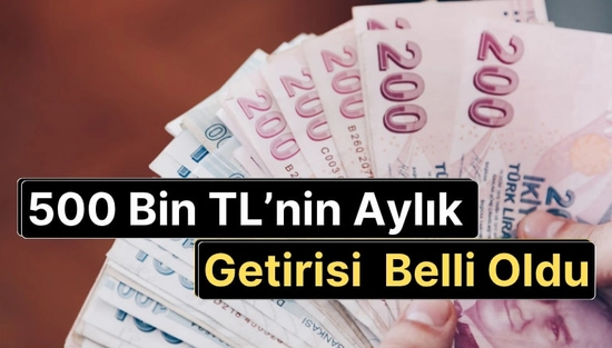 Faizleri Açıklandı: 500 Bin TL'nin Aylık Getirisi Ne Kadar?