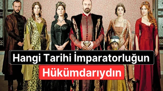Hangi Tarihi İmparatorluğun Hükümdarıydın?