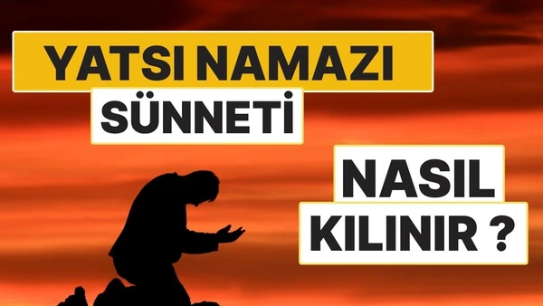 Yatsı Namazının İlk Sünneti Nasıl Kılınır? 4 Rekât Sünnetin Kılınışı ve Duaları