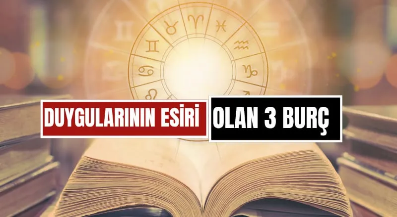 Mantıklı Düşünemiyorlar! Duygularının Esiri Olan 3 Burç