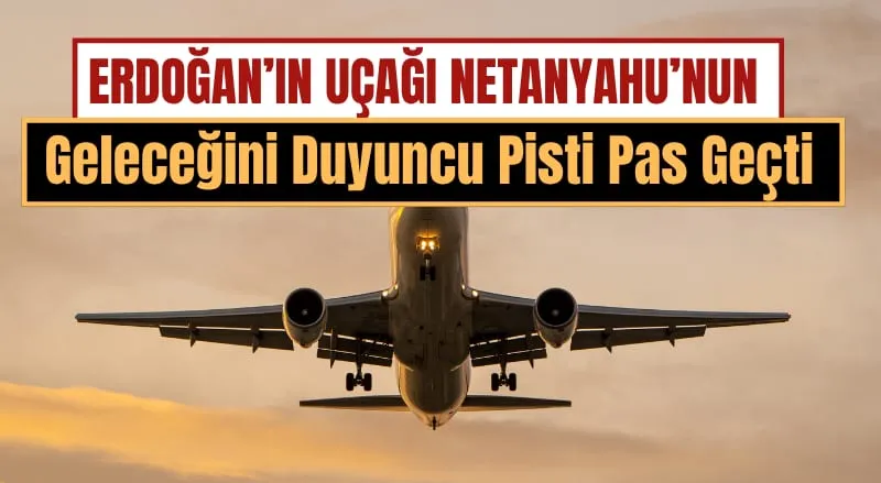 Erdoğan'ın Uçağı Netanyahu Krizi Nedeniyle Pisti Pas Geçti