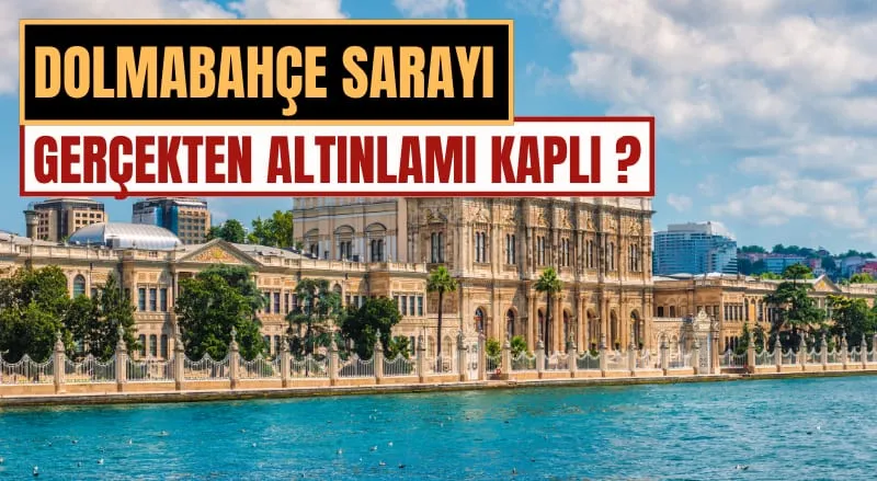 Dolmabahçe Sarayı Neden Altınla Kaplı? Gerçekten Her Yeri Altın mı?