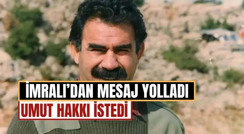 Abdullah Öcalan'dan "Umut Hakkı" Mesajı: "Devletin Adım Atması Gerekiyor"