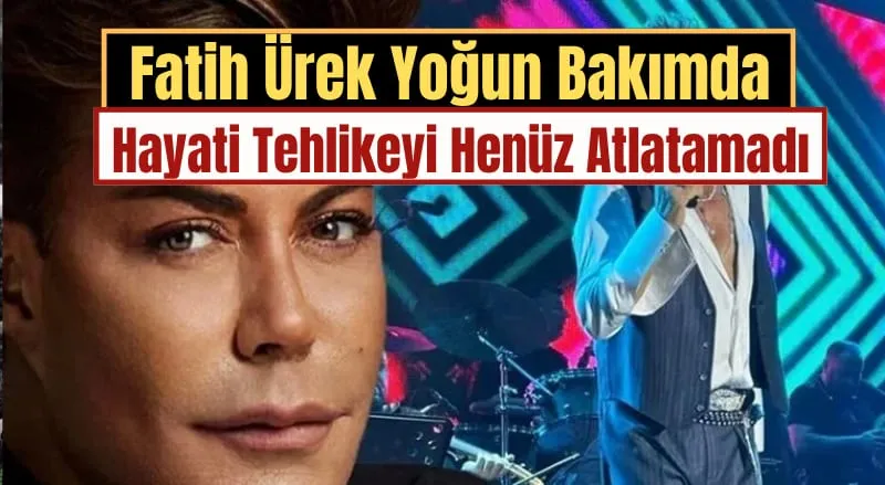 Fatih Ürek Kalp Krizi Sonrası Yoğun Bakımda: Doktoru ve Menajerinden Yeni Açıklama