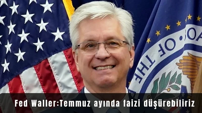 FED / WALLER : Temmuz ayında faizi düşürebiliriz.