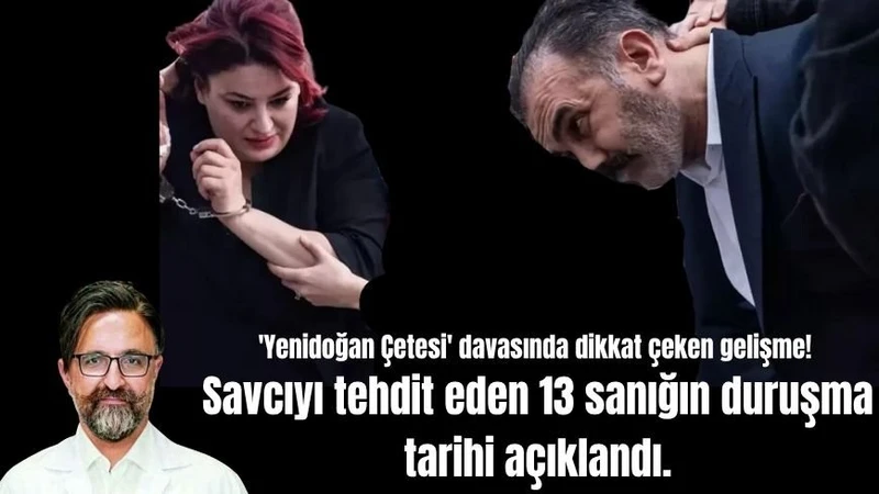 'Yenidoğan Çetesi' davasında dikkat çeken gelişme! Savcıyı tehdit eden 13 sanığın duruşma tarihi açıklandı.