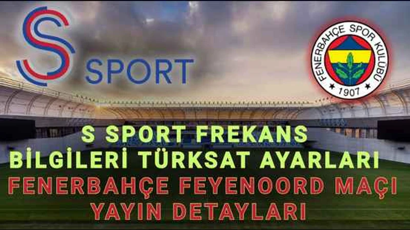 S Sport Frekans Bilgileri 2025 – Türksat Ayarları ve Fenerbahçe Feyenoord Maçı Canlı İzle